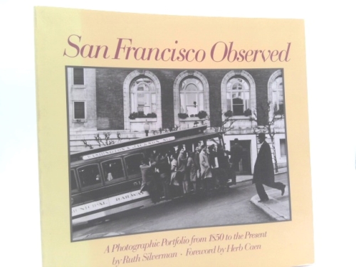 San Francisco Observed: A Photographic Portfolio from 1850 to the Present