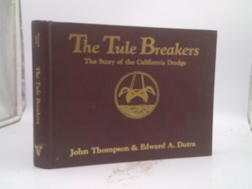 Tule Breakers: The Story of the California Dredge by Thompson, John, Dutra, Edward A. (1983) Hardcover