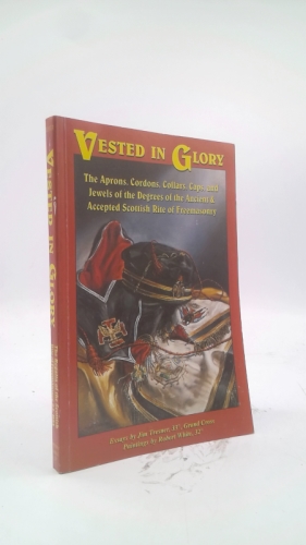 Vested in Glory: The Aprons, Cordons, Collars, Caps, and Jewels of the…