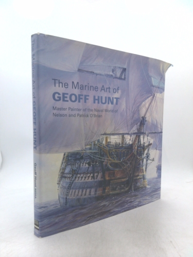 Marine Art of Geoff Hunt: Master Painter of the Naval World of Nelson and Patrick O'Brian