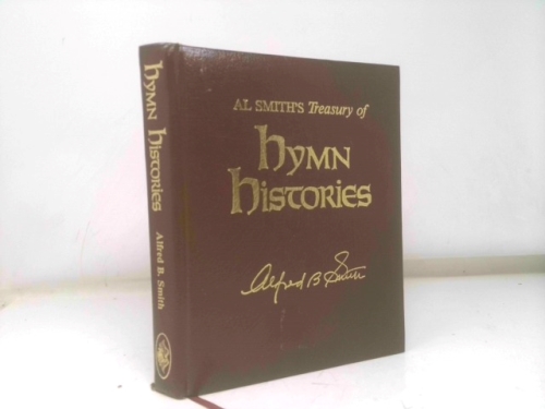 Al Smith's treasury of hymn histories: The authentic, inspiring, and often unknown stories behind the writing of over 115 favorite hymns and Gospel songs