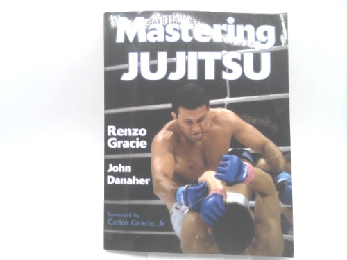 Mastering Jujitsu by Gracie, Renzo; Danaher, John