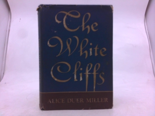 The White Cliffs by Alice Miller - A Long Poem Which Expresses What Many Americans Feel About England in this Dark Hour . . . Story Young American Girl of Good Yankee Stock Marries an Englishman . . .