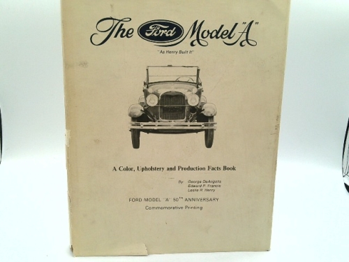 The Ford Model A As Henry Built It : Color, Upholstery & Production Facts Book