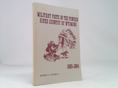 Military Posts in the Powder River Country of Wyoming, 1865-1894