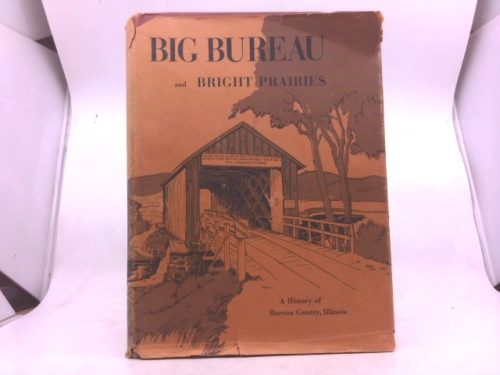 Big Bureau and Bright Prairies: A History of Bureau County, Illinois