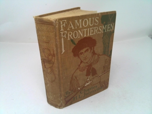 Famous Frontiersmen and Heroes of the Border (1st Ed) by Charles H.L. Johnston