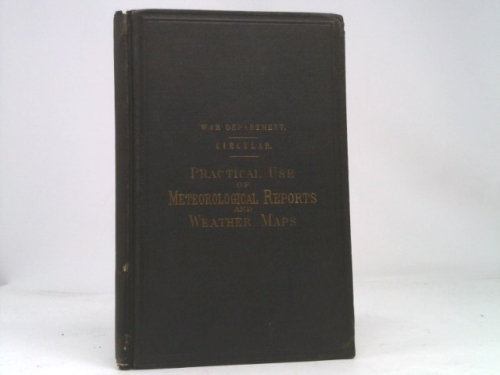The Practical Use Of Meteorological Reports And Weather-maps War Department Circular