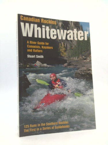 Canadian Rockies Whitewater: Southern: A River Guide for Canoeists, Kayakers and Rafters