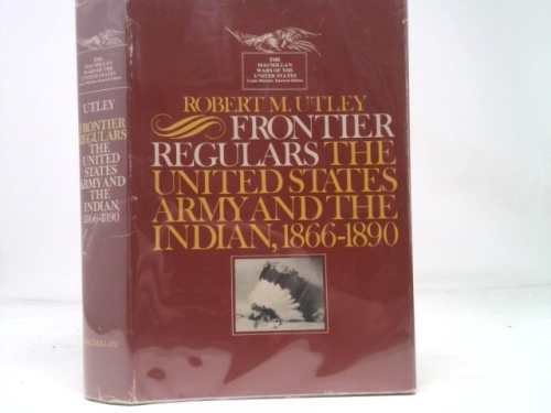 Frontier Regulars, The United state Army and the Indian, 1866-189 0