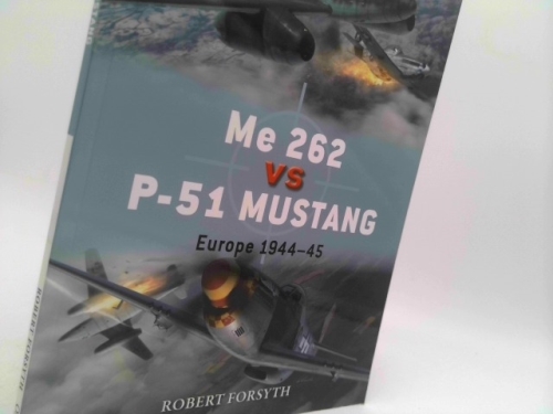 Me 262 Vs P-51 Mustang: Europe 1944-45 by Forsyth, Robert