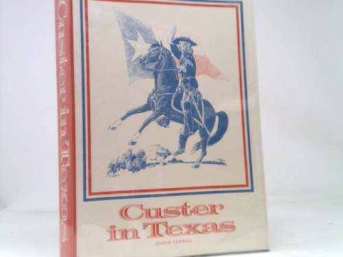 Custer in Texas: An Interrupted Narrative: Including Narratives of the First Iowa Cavalry, the Seventh Indiana Cavalry, the Fifth Illinois Cavalry, the Second Wisconsin Cavalry, and the Military Mutin