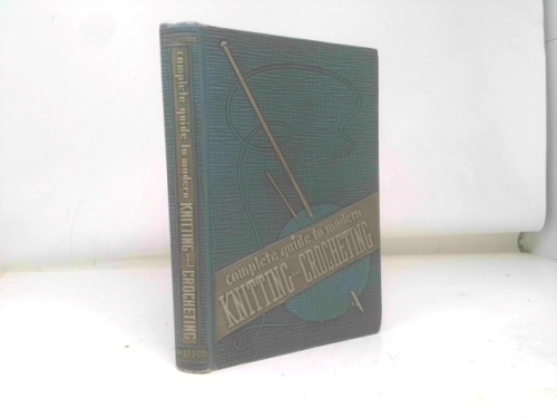 Complete guide to modern knitting and crocheting,