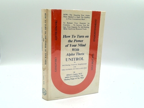 How to Turn on The Power of Your Mind With Alpha-Theta Unitrol;: Gateway to The Unconscious For Creativity, Self-Healing, Enlightenment, With The Unitrol ... And Zen, The Unitrol of Your Brain Waves