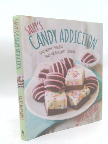 Sally's Candy Addiction: Tasty Truffles, Fudges Treats for Your Sweet-Tooth Fix