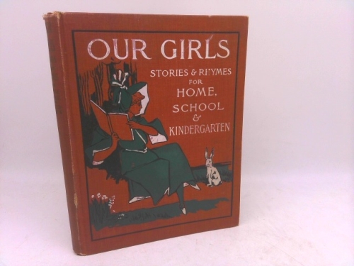 OUR GIRLS: STORIES AND RHYMES FOR HOME, SCHOOL AND KINDERGARTEN