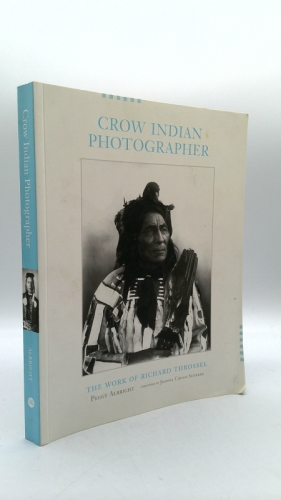 Crow Indian Photographer: The Work of Richard Throssel