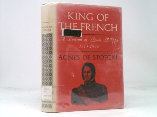 King of the French;: A portrait of Louis Philippe, 1773-1850