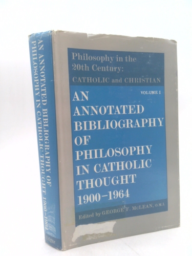 ANNOTATED BIBLIOGRAPHY OF PHILOSOPHY IN CATHOLIC THOUGHT 1900-1964.