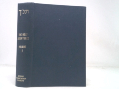 THE HOLY SCRIPTURES ACCORDING TO THE MASORETIC TEXT Genesis - II Kings Volume 1 PHILADELPHIA. THE JEWISH PUBLICATION SOCIETY OFAMERICA 1955