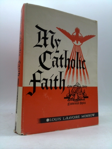 My Catholic Faith by Louis LaRavoire Morrow