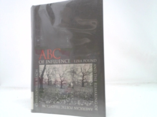 ABC of Influence: Ezra Pound and the Remaking of American Poetic Tradition
