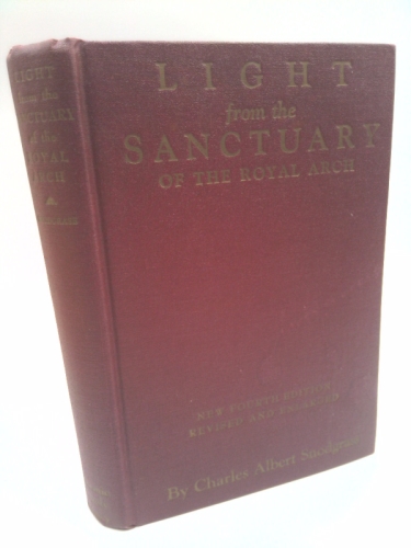 Light from the sanctuary of the Royal Arch: A treatise on the symbolism, philosophy and teaching of ancient craft Masonry, culminating in the sublime and august degree of the Royal Arch