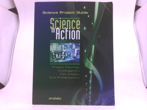 Science in Action: Science Project Guide – Grades 7 to 10 / A Beka Book by Beka