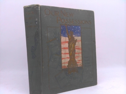 Our new possessions: Four books in one. A graphic account, descriptive and historical, of the tropic islands of the sea which have fallen under our sway...[Philippines, Puerto Rico, Cuba, Hawaii]