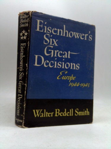 Eisenhowe's Six Great Decisions: Europe 11944-1945