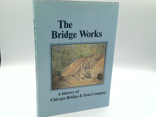 The Bridge Works: A History of Chicago Bridge & Iron