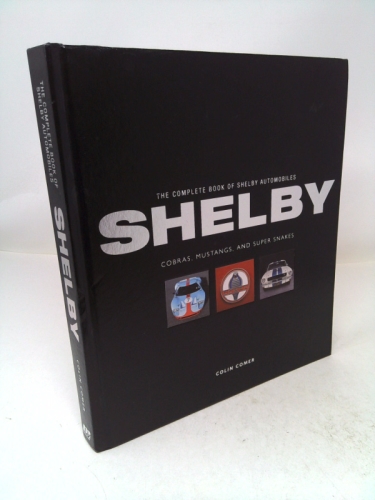The Complete Book of Shelby Automobiles: Cobras, Mustangs, and Super Snakes