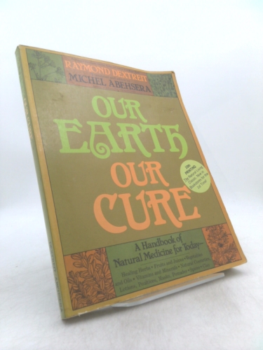 Our Earth Our Cure: A Handbook of Natural Medicine for Today by Raymond Dextreit