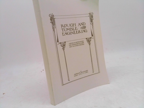 ROUGH and TUMBLE ENGINEERING: A Book of Instruction for Operators of Farm & Traction Engines. Fourth edition.