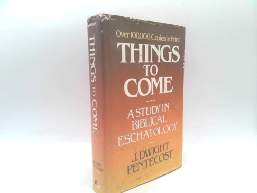 Things to Come: A Study in Biblical Eschatology (1st Ed)