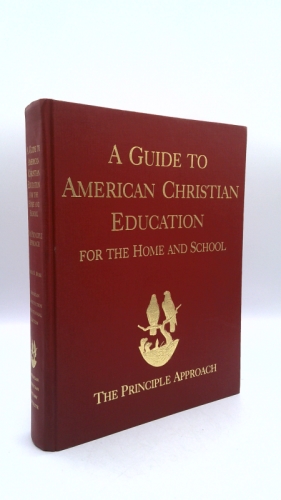 A Guide to American Christian Education for the Home and School: The Principle Approach