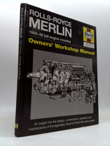 Rolls-Royce Merlin Manual: An insight into the design, construction and use of the Rolls-Royce Merlin engine