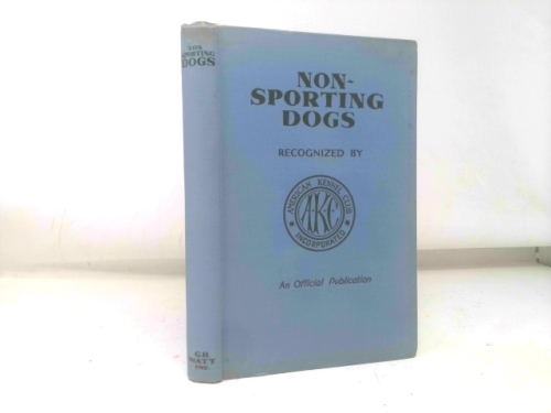 Non-Sporting Dogs the Breeds and Standards as Recognized By the American Kennel Club