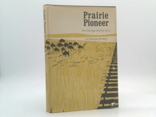 Prairie Pioneer;: The Christian Krehbiel Story