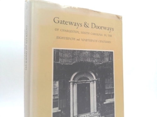 Gateways and doorways of Charleston, South Carolina,: In the eighteenth and the nineteenth centuries,