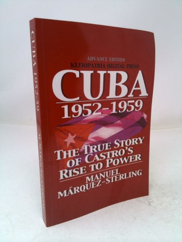 Cuba 1952-1959: The True Story of Castro's Rise to Power
