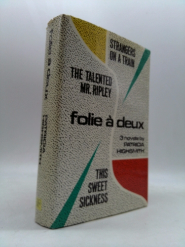 Folie à Deux: Three Novels: Strangers on a Train; The Talented Mr. Ripley; This Sweet Sickness.
