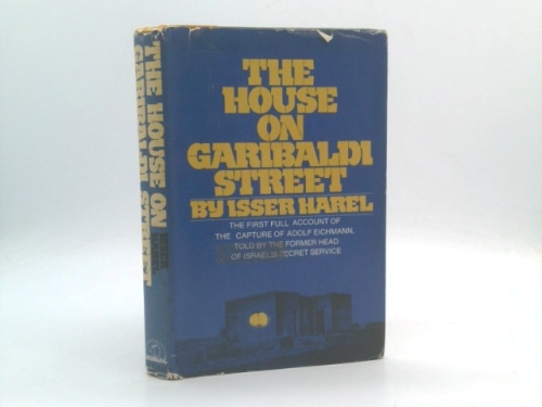 The house on Garibaldi Street : the first full account of the capture of Adolf Eichmann