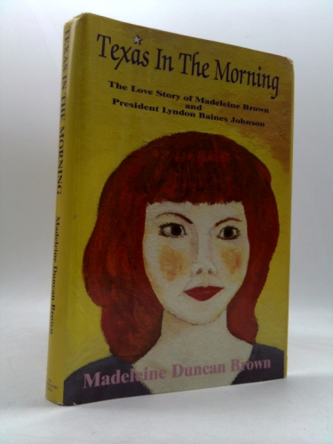 Texas in the Morning: The Love Story of Madeleine Brown and President Lyndon Baines Johnson