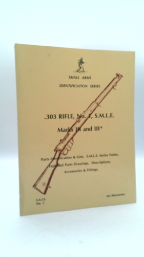 Small Arms Identification: .303 Rifle, No.1, S.M.L.E.Marks Iii And Iii'   Parts Identification And Lists, S.M.L.E.Series Notes, Exploded Parts Drawings, Descriptions, Accessories And Fittings V. 1