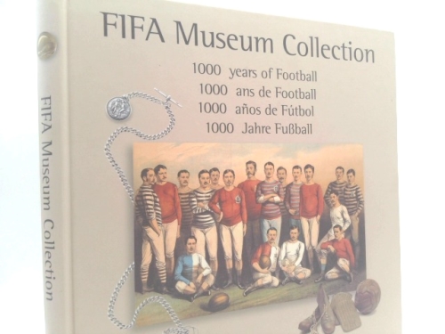 Fifa Museum Collection: 1000 Years of Football = 1000 Anos De Futbol : 1000 Ans De Football : 1000 Jahre Fubball