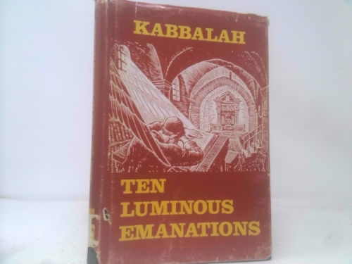 The Kabbalah A Study of the Ten Luminous Emanations from Rabbi Isaac Luria. With Two Commentaries Sufficient for the Beginner Called, Inner Reflection, and Inner Light