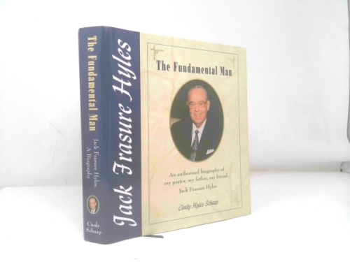 The Fundamental Man : An Authorized Biography Of My Pastor, My Father, My Friend : Jack Frasure Hyles
