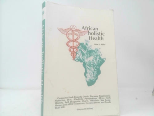 African holistic Health: Complete Herb Remedy Guide, Dis-ease Treatments, Nutrition, Diet, Wholistic Perspectives, africa Herb Histroy, Self Diagnosis, Charts, Wholistic Sex Laws, Herpes and AIDS Treatments, Cocaine Detox, and Foods That Kill
