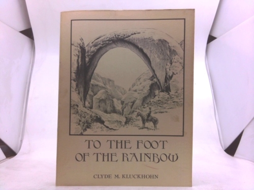 To The Foot Of The Rainbow: A Tale Of Twenty Five Hundred Miles Of Wandering On Horseback Through The Southwest's Enchanted Land